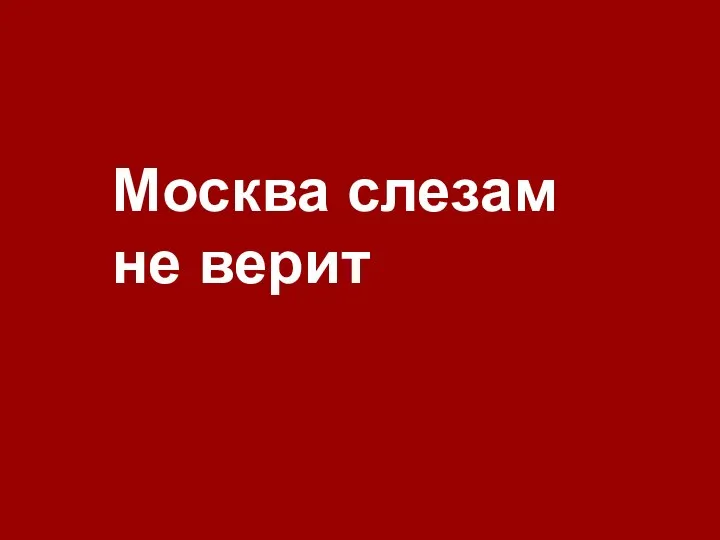 Москва слезам не верит