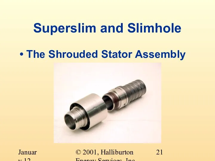 © 2001, Halliburton Energy Services, Inc. January 12, 2001 Superslim and Slimhole The Shrouded Stator Assembly