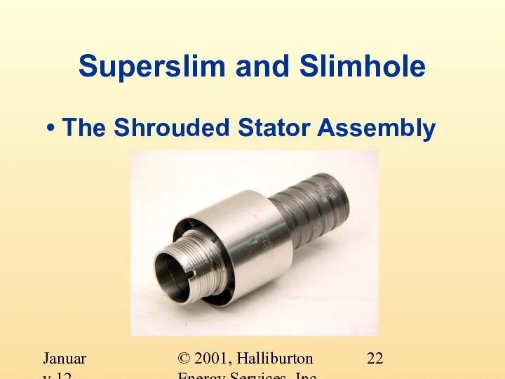 © 2001, Halliburton Energy Services, Inc. January 12, 2001 Superslim and Slimhole The Shrouded Stator Assembly