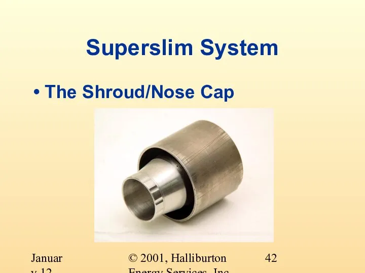 © 2001, Halliburton Energy Services, Inc. January 12, 2001 Superslim System The Shroud/Nose Cap