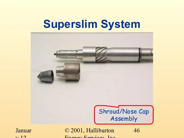 © 2001, Halliburton Energy Services, Inc. January 12, 2001 Superslim System Shroud/Nose Cap Assembly