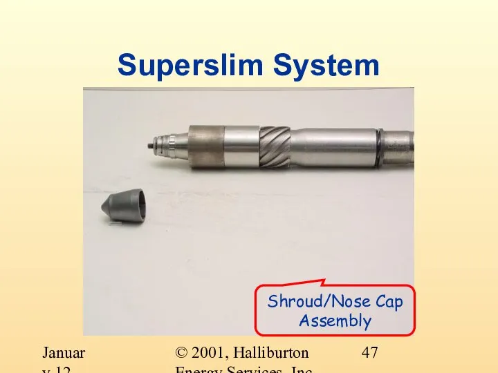 © 2001, Halliburton Energy Services, Inc. January 12, 2001 Superslim System Shroud/Nose Cap Assembly