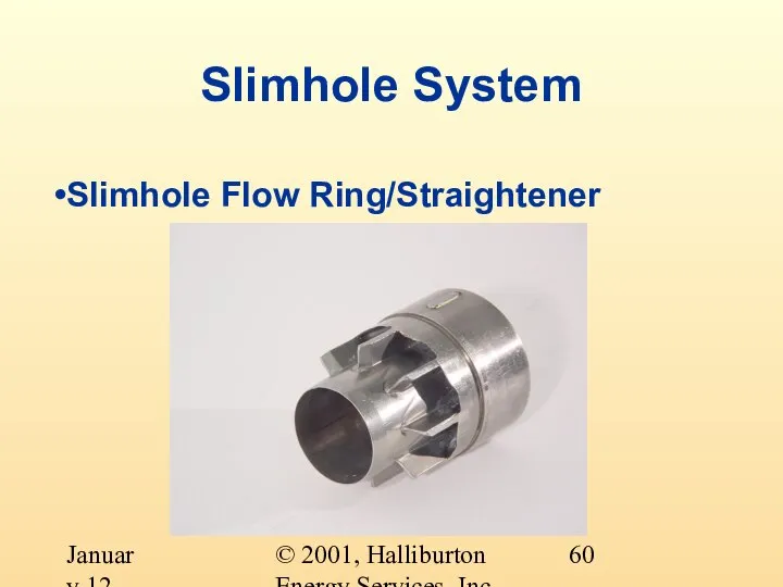 © 2001, Halliburton Energy Services, Inc. January 12, 2001 Slimhole System Slimhole Flow Ring/Straightener