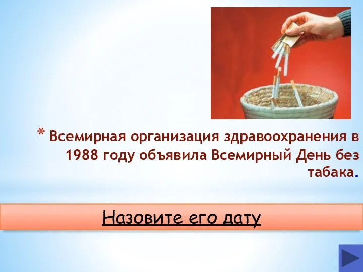 Всемирная организация здравоохранения в 1988 году объявила Всемирный День без табака. Назовите его дату