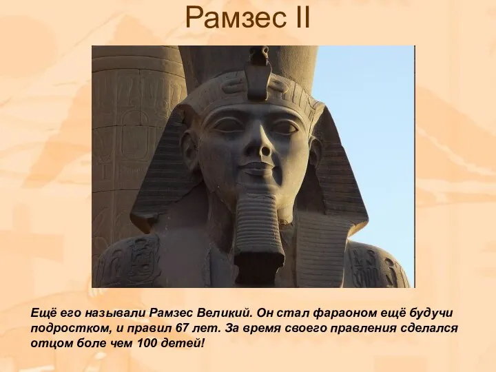 Рамзес II Ещё его называли Рамзес Великий. Он стал фараоном ещё будучи