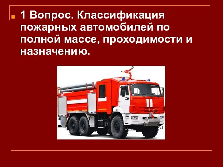 1 Вопрос. Классификация пожарных автомобилей по полной массе, проходимости и назначению.