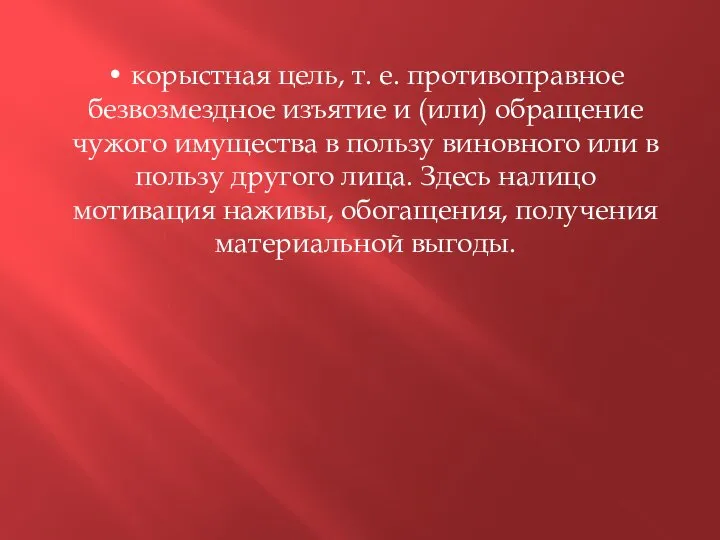 • корыстная цель, т. е. противоправное безвозмездное изъятие и (или) обращение чужого