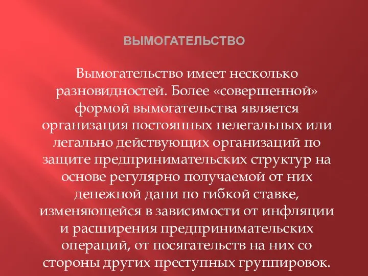 ВЫМОГАТЕЛЬСТВО Вымогательство имеет несколько разновидностей. Более «совершенной» формой вымогательства является организация постоянных