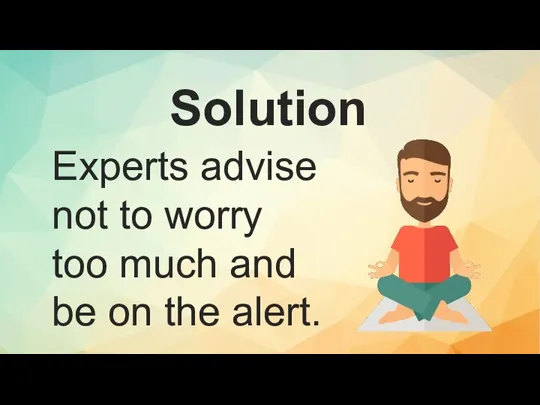 Experts advise not to worry too much and be on the alert. Solution