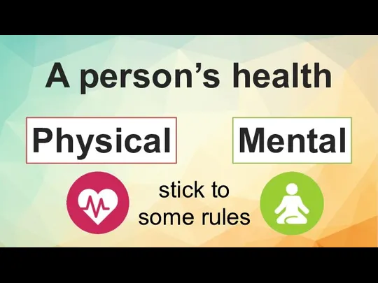 A person’s health Physical Mental stick to some rules