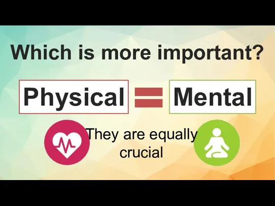 Which is more important? Physical Mental They are equally crucial