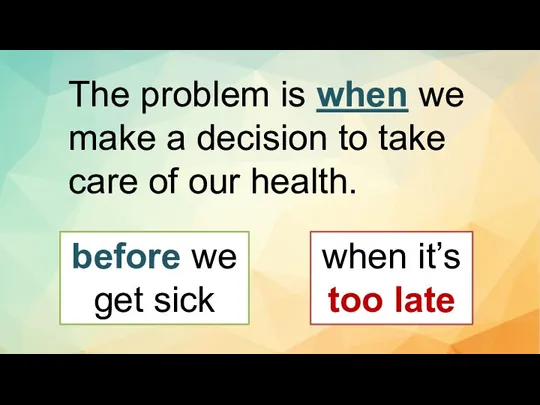The problem is when we make a decision to take care of