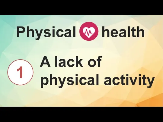 A lack of physical activity Physical health 1
