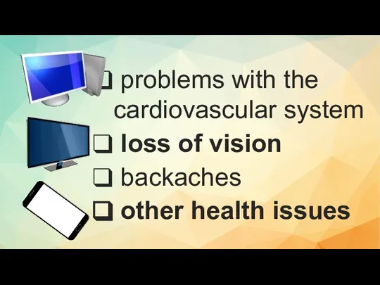 problems with the cardiovascular system loss of vision backaches other health issues