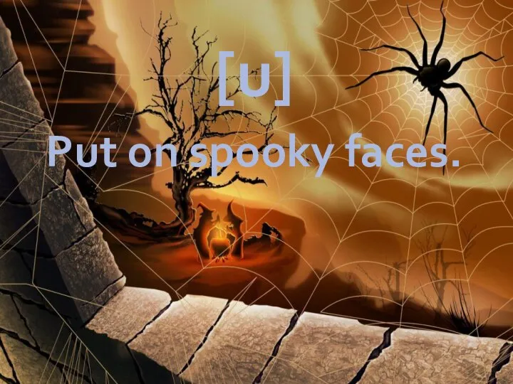 [u] Put on spooky faces.