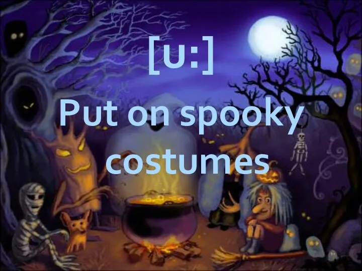 [u:] Put on spooky costumes