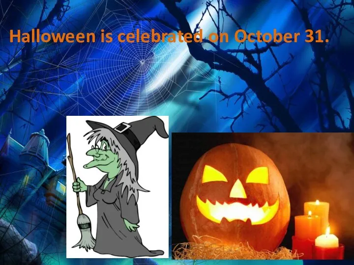 Halloween is celebrated on October 31.