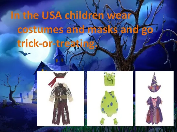 In the USA children wear costumes and masks and go trick-or-treating.