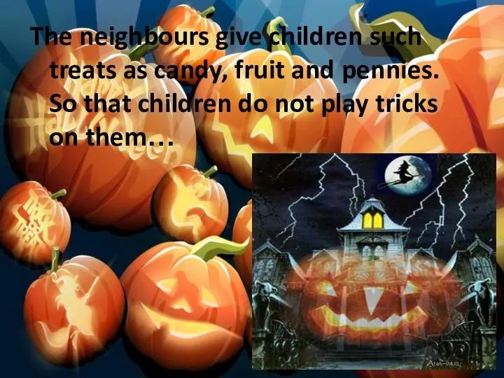 The neighbours give children such treats as candy, fruit and pennies. So