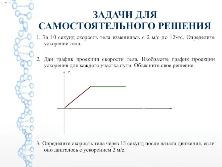 ЗАДАЧИ ДЛЯ САМОСТОЯТЕЛЬНОГО РЕШЕНИЯ 1. За 10 секунд скорость тела изменилась с