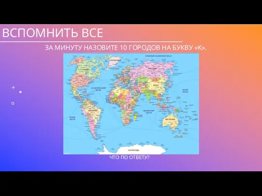 ВСПОМНИТЬ ВСЕ ЗА МИНУТУ НАЗОВИТЕ 10 ГОРОДОВ НА БУКВУ «К».