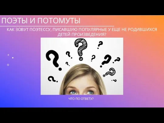 ПОЭТЫ И ПОТОМУТЫ КАК ЗОВУТ ПОЭТЕССУ, ПИСАВШУЮ ПОПУЛЯРНЫЕ У ЕЩЕ НЕ РОДИВШИХСЯ ДЕТЕЙ ПРОИЗВЕДЕНИЯ?