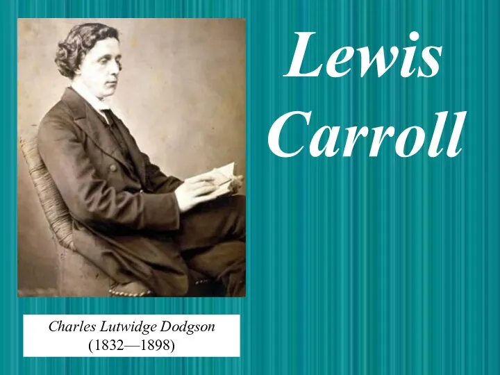Lewis Carroll Charles Lutwidge Dodgson (1832—1898)
