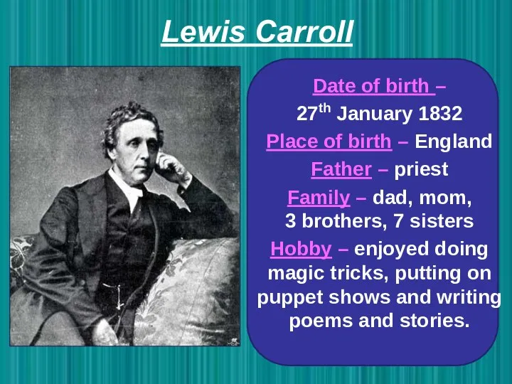 Lewis Carroll Date of birth – 27th January 1832 Place of birth