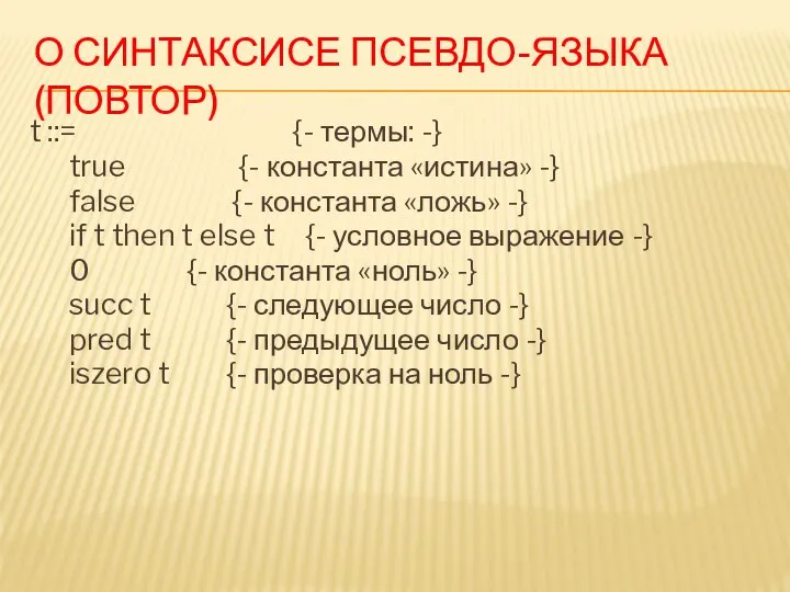 О СИНТАКСИСЕ ПСЕВДО-ЯЗЫКА (ПОВТОР) t ::= {- термы: -} true {- константа