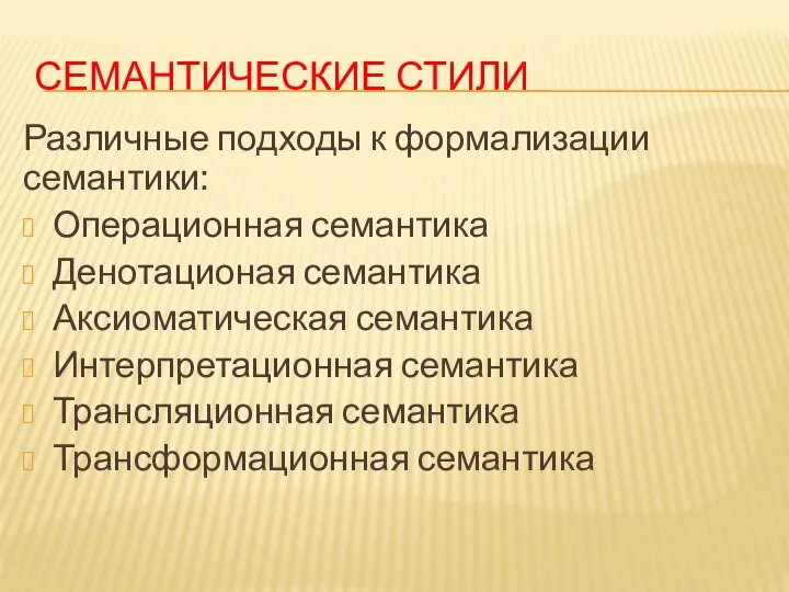 СЕМАНТИЧЕСКИЕ СТИЛИ Различные подходы к формализации семантики: Операционная семантика Денотационая семантика Аксиоматическая