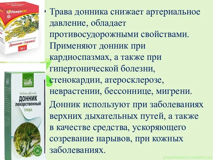 Трава донника снижает артериальное давление, обладает противосудорожными свойствами. Применяют донник при кардиоспазмах,