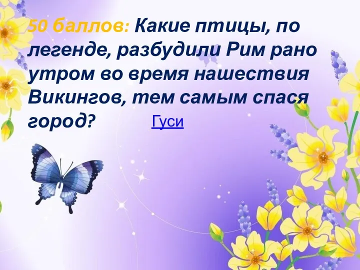 50 баллов: Какие птицы, по легенде, разбудили Рим рано утром во время