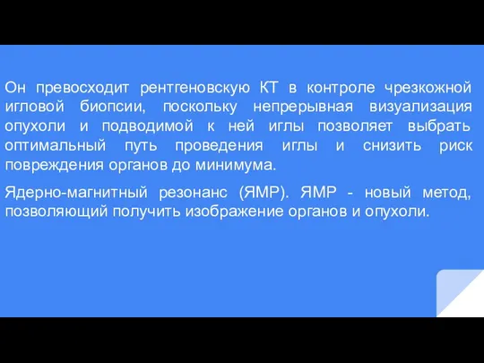 Он превосходит рентгеновскую КТ в контроле чрезкожной игловой биопсии, поскольку непрерывная визуализация