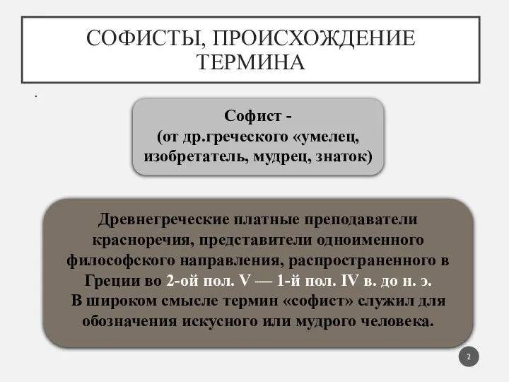 СОФИСТЫ, ПРОИСХОЖДЕНИЕ ТЕРМИНА . Древнегреческие платные преподаватели красноречия, представители одноименного философского направления,