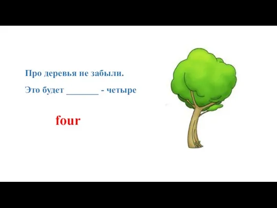 Про деревья не забыли. Это будет _______ - четыре four