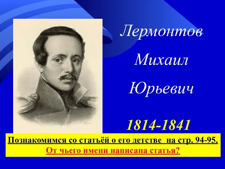 Лермонтов Михаил Юрьевич 1814-1841 Познакомимся со статьёй о его детстве на стр.