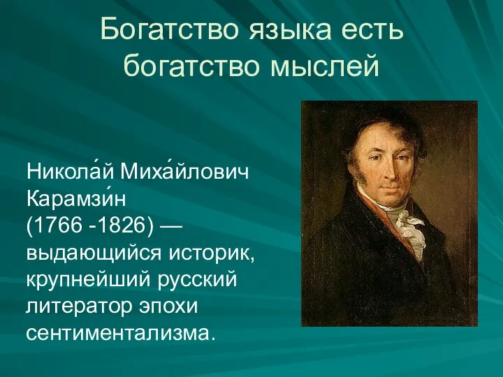 Богатство языка есть богатство мыслей Никола́й Миха́йлович Карамзи́н (1766 -1826) — выдающийся