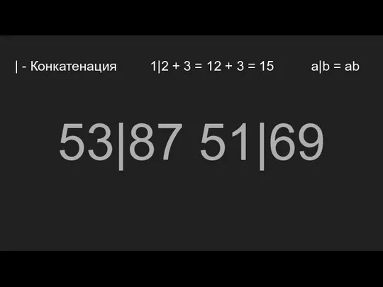 | - Конкатенация 1|2 + 3 = 12 + 3 = 15