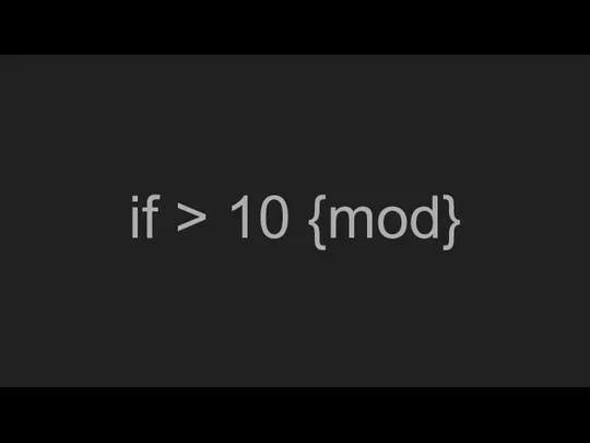 if > 10 {mod}