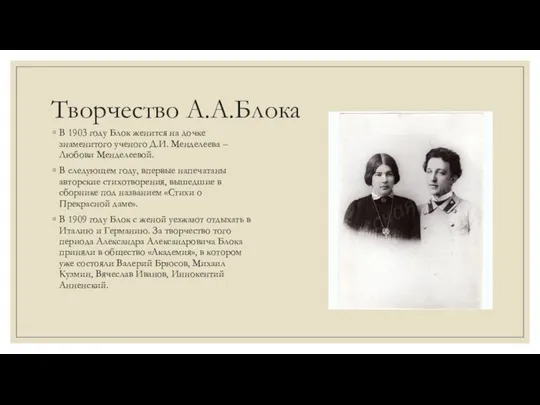 Творчество А.А.Блока В 1903 году Блок женится на дочке знаменитого ученого Д.И.