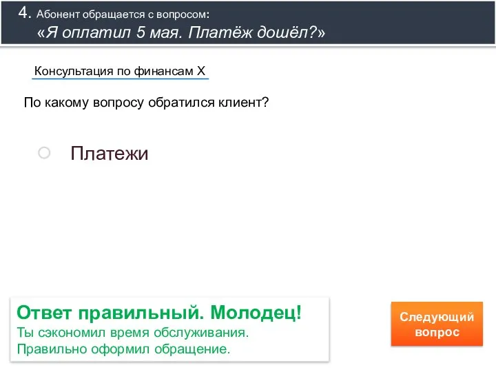 Ответ правильный. Молодец! Ты сэкономил время обслуживания. Правильно оформил обращение. Следующий вопрос