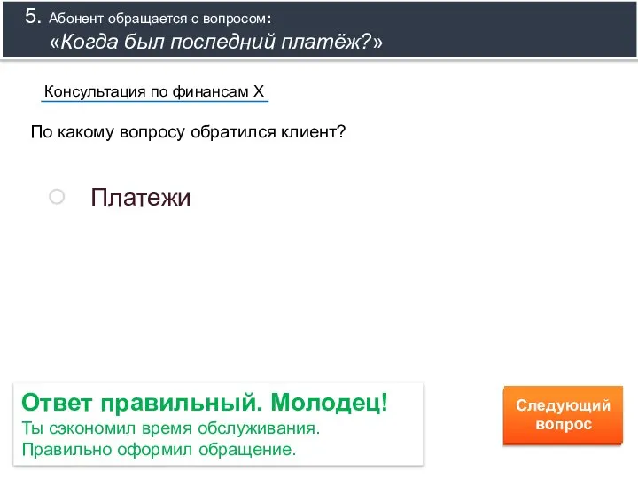 Ответ правильный. Молодец! Ты сэкономил время обслуживания. Правильно оформил обращение. Следующий вопрос