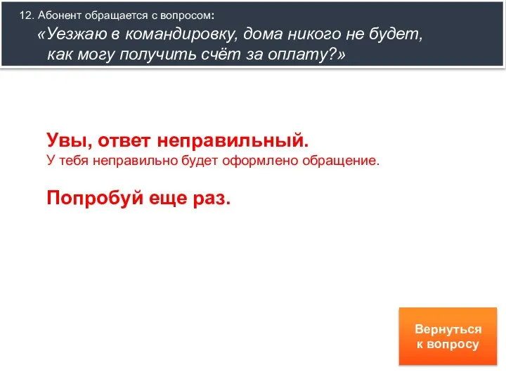 12. Абонент обращается с вопросом: «Уезжаю в командировку, дома никого не будет,