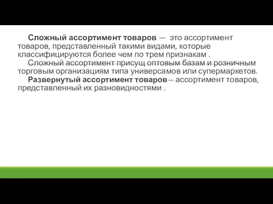 Сложный ассортимент товаров — это ассортимент товаров, представленный такими ви­дами, которые классифицируются