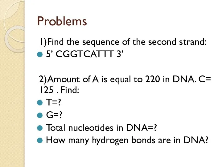 Problems 1)Find the sequence of the second strand: 5’ CGGTCATTT 3’ 2)Amount
