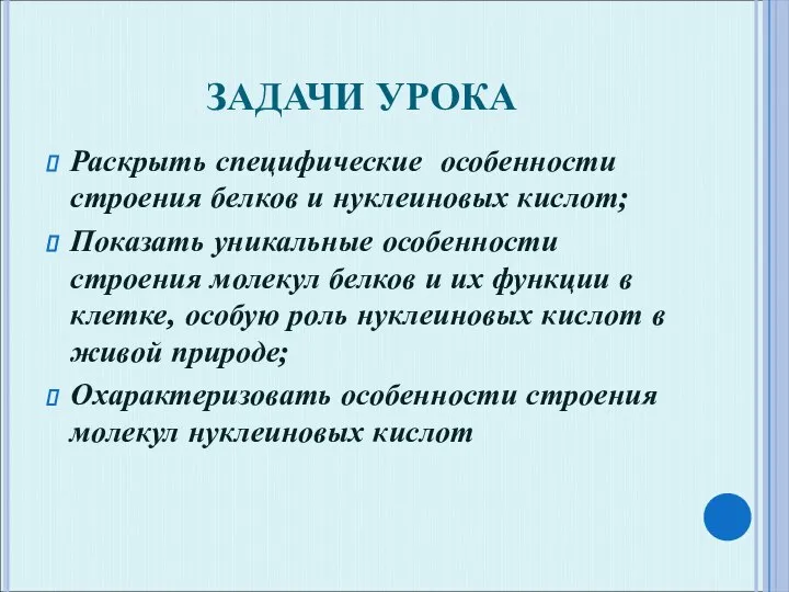 ЗАДАЧИ УРОКА Раскрыть специфические особенности строения белков и нуклеиновых кислот; Показать уникальные