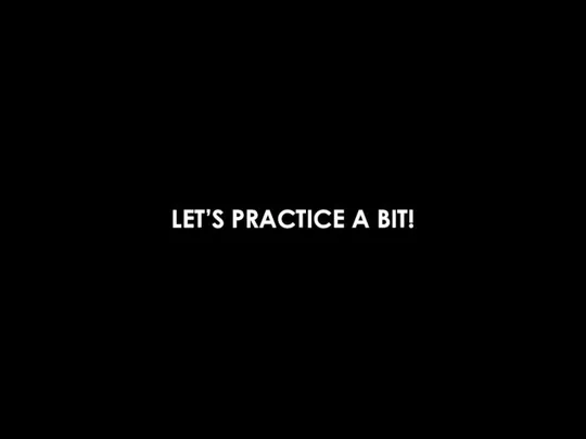 LET’S PRACTICE A BIT!