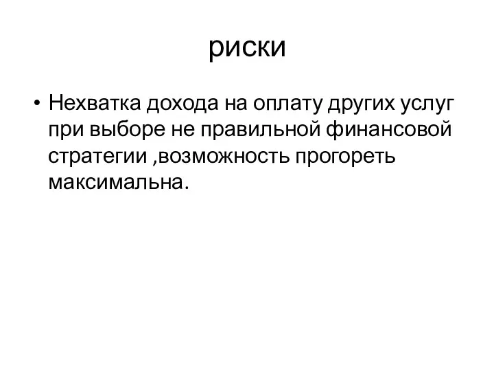 риски Нехватка дохода на оплату других услуг при выборе не правильной финансовой стратегии ,возможность прогореть максимальна.