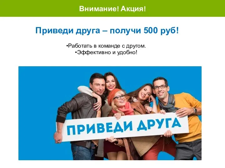 Внимание! Акция! Приведи друга – получи 500 руб! Работать в команде с другом. Эффективно и удобно!