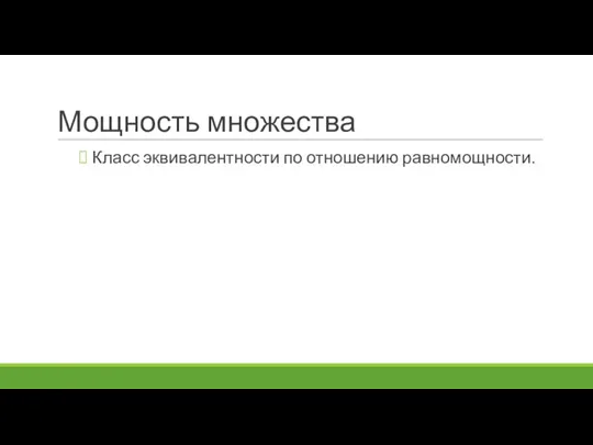 Мощность множества Класс эквивалентности по отношению равномощности.